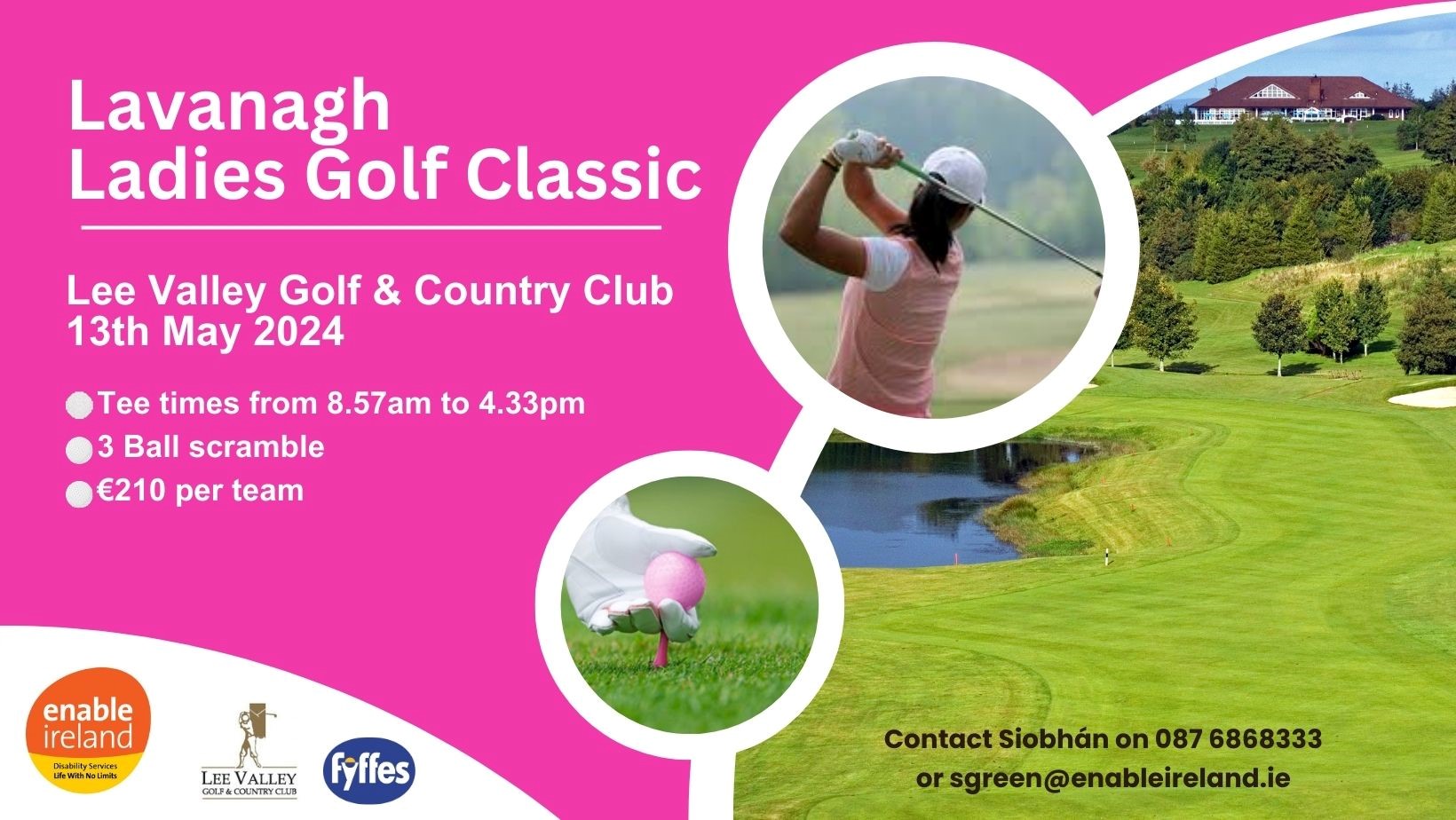 Pink Graphic with text that says: Lavanagh Ladies Golf Classic, Lee Valley Golf & Country Club 13th May 2024. Tee Times from 8.57am to 4.33PM. 3 ball scramble. E210 per team. 